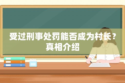 受過刑事處罰能否成為村長？真相介紹