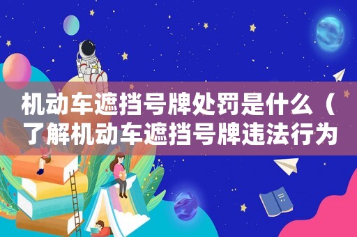 機動車遮擋號牌處罰是什么（了解機動車遮擋號牌違法行為的處罰措施）