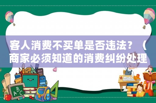 客人消費不買單是否違法？（商家必須知道的消費糾紛處理方式）