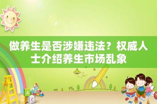 做養生是否涉嫌違法？權威人士介紹養生市場亂象
