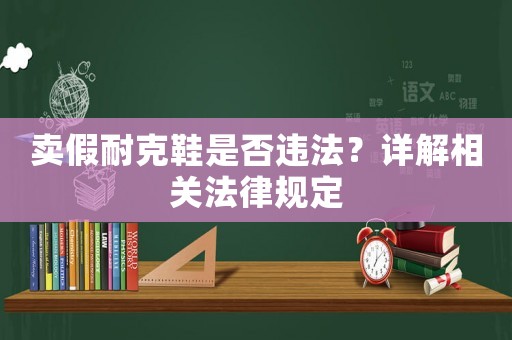 賣假耐克鞋是否違法？詳解相關法律規定