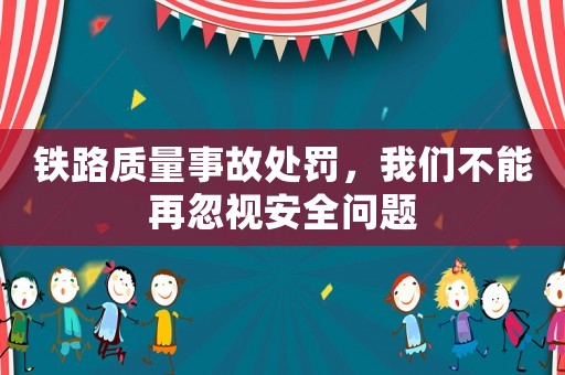 鐵路質(zhì)量事故處罰，我們不能再忽視安全問題