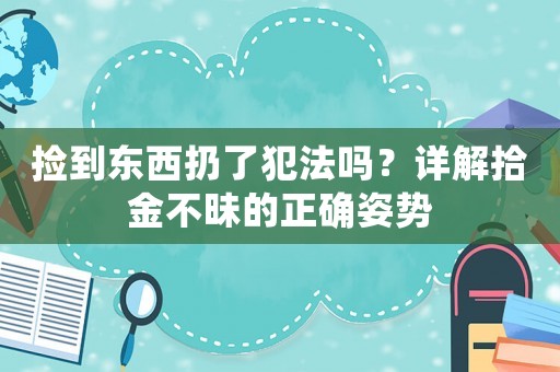 撿到東西扔了犯法嗎？詳解拾金不昧的正確姿勢
