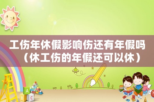 工傷年休假影響傷還有年假嗎（休工傷的年假還可以休）