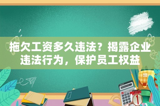拖欠工資多久違法？揭露企業違法行為，保護員工權益