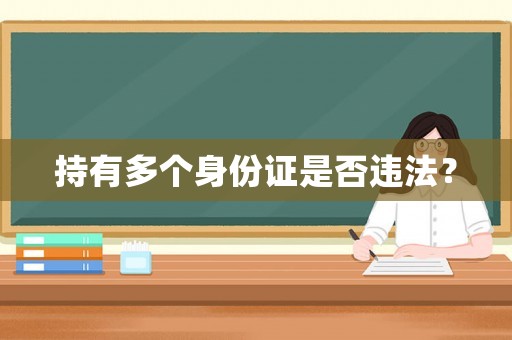 持有多個身份證是否違法？