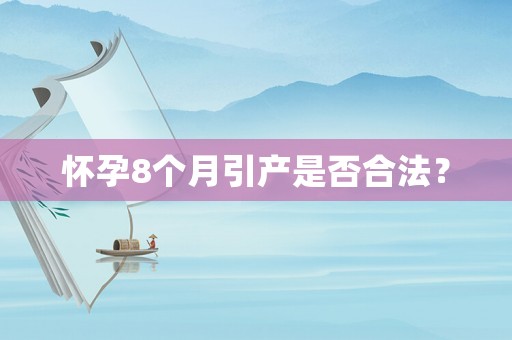 懷孕8個月引產是否合法？