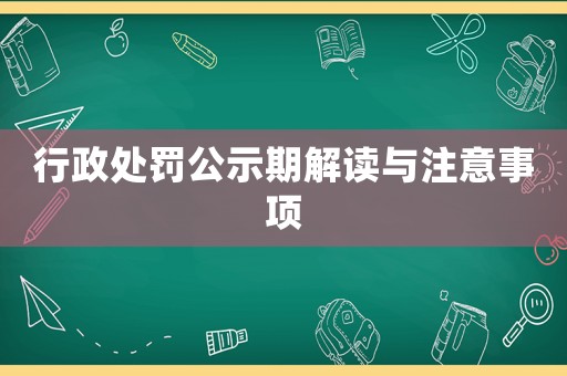 行政處罰公示期解讀與注意事項