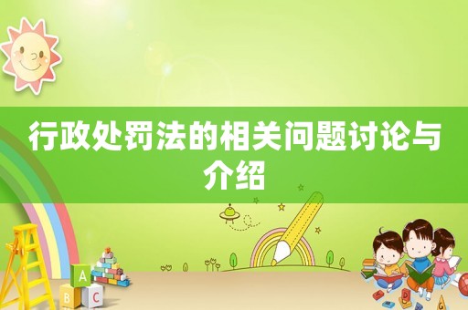 行政處罰法的相關(guān)問題討論與介紹
