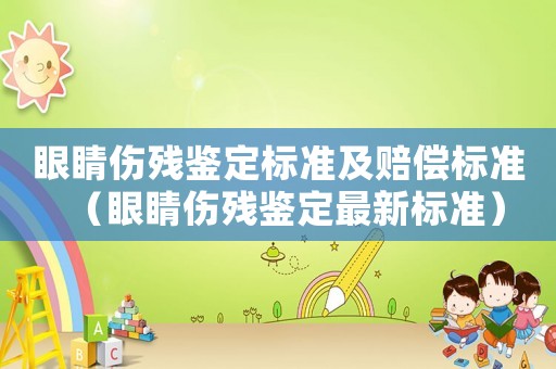 眼睛傷殘鑒定標準及賠償標準（眼睛傷殘鑒定最新標準）
