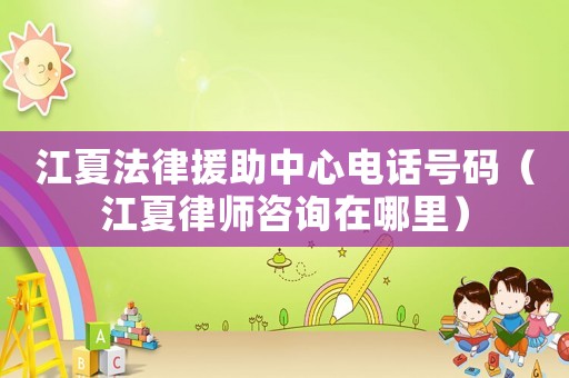 江夏法律援助中心電話號(hào)碼（江夏律師咨詢?cè)谀睦铮? title=