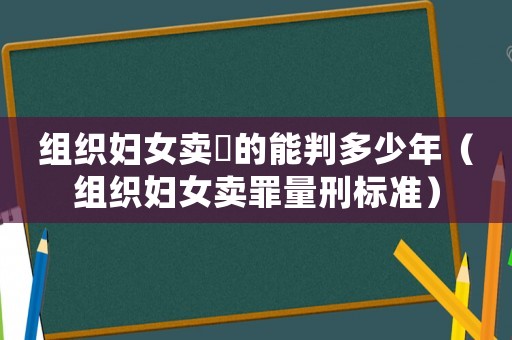 組織婦女賣婬的能判多少年（組織婦女賣罪量刑標準）