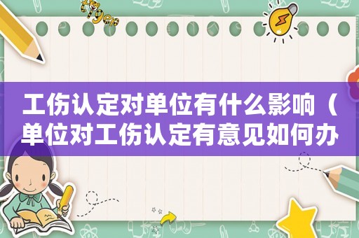 工傷認定對單位有什么影響（單位對工傷認定有意見如何辦）
