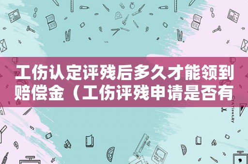 工傷認定評殘后多久才能領到賠償金（工傷評殘申請是否有時效）