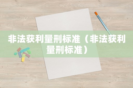 非法獲利量刑標(biāo)準(zhǔn)（非法獲利量刑標(biāo)準(zhǔn)）