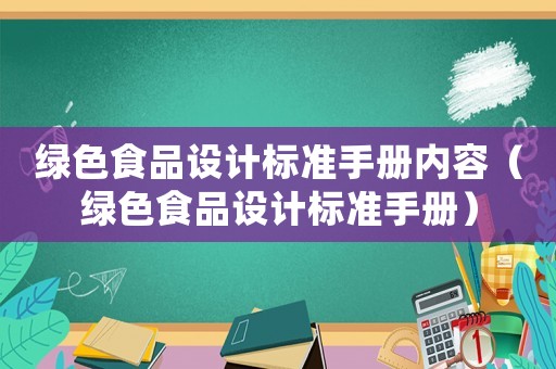 綠色食品設計標準手冊內容（綠色食品設計標準手冊）