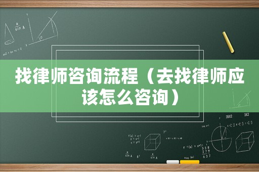 找律師咨詢流程（去找律師應該怎么咨詢）
