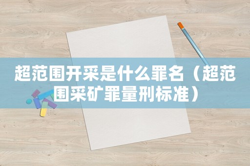 超范圍開采是什么罪名（超范圍采礦罪量刑標準）
