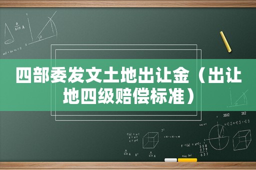 四部委發文土地出讓金（出讓地四級賠償標準）