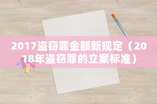 2017盜竊罪金額新規(guī)定（2018年盜竊罪的立案標(biāo)準(zhǔn)）