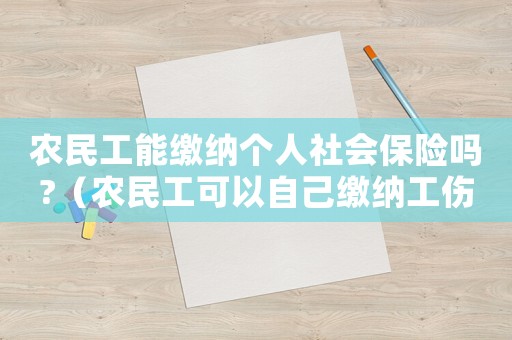 農民工能繳納個人社會保險嗎?（農民工可以自己繳納工傷保險）