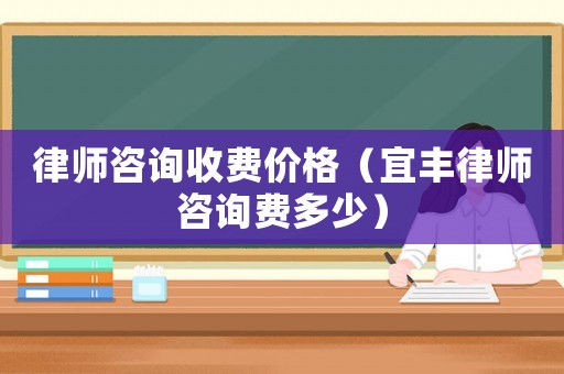 律師咨詢收費價格（宜豐律師咨詢費多少）