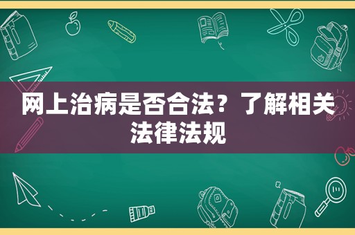 網上治病是否合法？了解相關法律法規