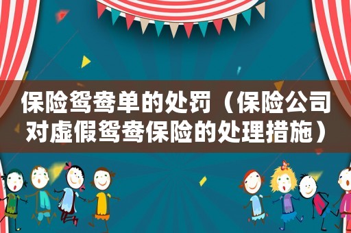 保險鴛鴦單的處罰（保險公司對虛假鴛鴦保險的處理措施）