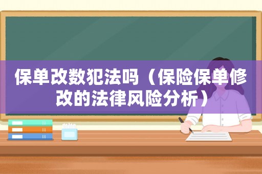 保單改數犯法嗎（保險保單修改的法律風險分析）