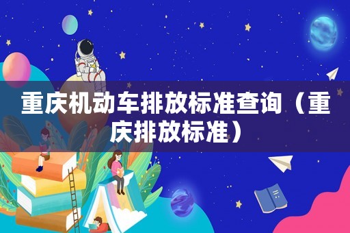 重慶機動車排放標準查詢（重慶排放標準）
