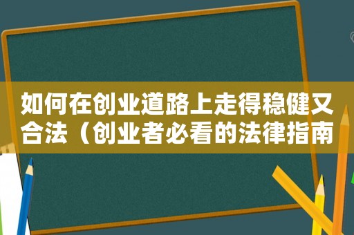 如何在創業道路上走得穩健又合法（創業者必看的法律指南）