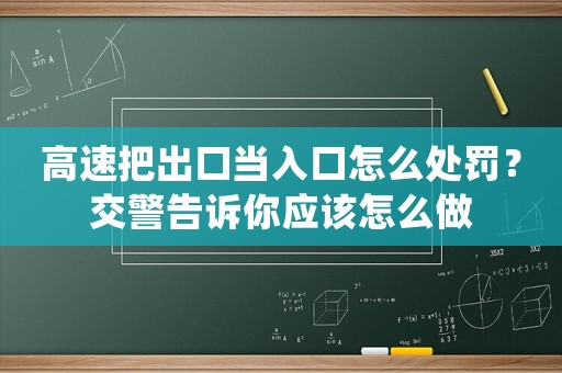高速把出口當(dāng)入口怎么處罰？交警告訴你應(yīng)該怎么做