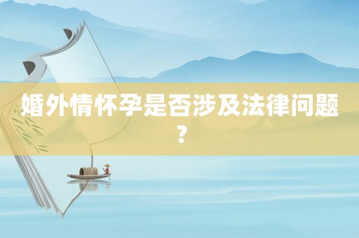 婚外情懷孕是否涉及法律問題？