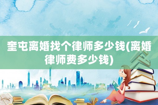 奎屯離婚找個律師多少錢(離婚律師費多少錢)