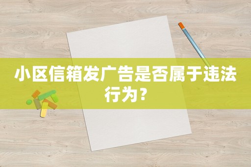 小區(qū)信箱發(fā)廣告是否屬于違法行為？