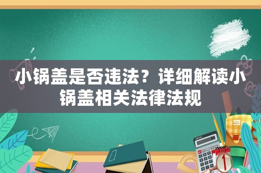 小鍋蓋是否違法？詳細解讀小鍋蓋相關法律法規