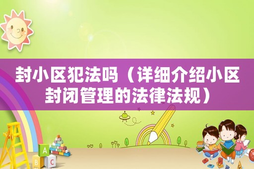 封小區犯法嗎（詳細介紹小區封閉管理的法律法規）