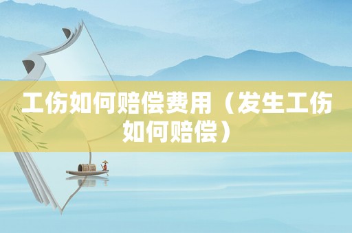 工傷如何賠償費(fèi)用（發(fā)生工傷如何賠償）