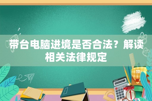 帶臺電腦進境是否合法？解讀相關法律規定