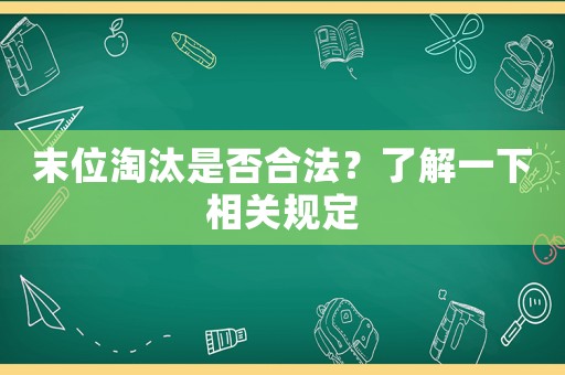 末位淘汰是否合法？了解一下相關規定