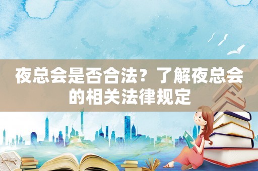 夜總會(huì)是否合法？了解夜總會(huì)的相關(guān)法律規(guī)定