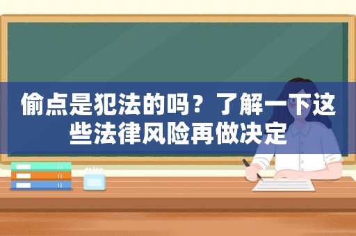 偷點是犯法的嗎？了解一下這些法律風險再做決定