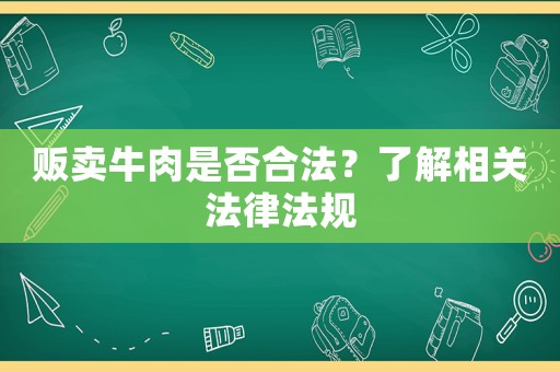 販賣牛肉是否合法？了解相關法律法規