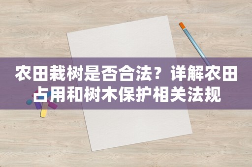 農田栽樹是否合法？詳解農田占用和樹木保護相關法規