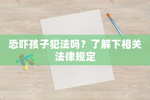 恐嚇孩子犯法嗎？了解下相關法律規(guī)定