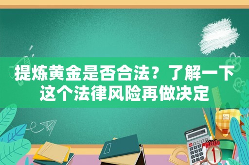 提煉黃金是否合法？了解一下這個(gè)法律風(fēng)險(xiǎn)再做決定
