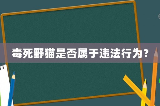 毒死野貓是否屬于違法行為？