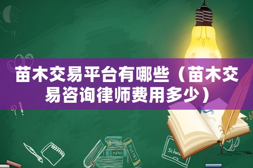 苗木交易平臺有哪些（苗木交易咨詢律師費用多少）
