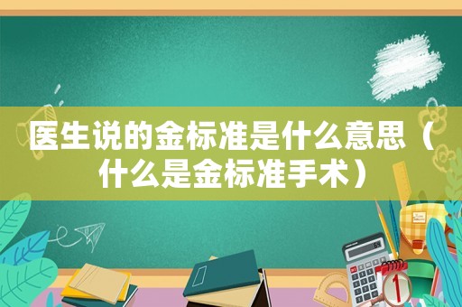 醫生說的金標準是什么意思（什么是金標準手術）