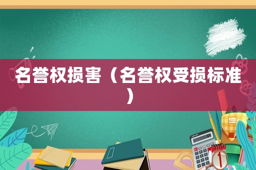 名譽(yù)權(quán)損害（名譽(yù)權(quán)受損標(biāo)準(zhǔn)）